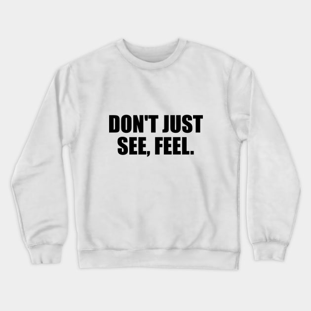 Don't just see, feel Crewneck Sweatshirt by D1FF3R3NT